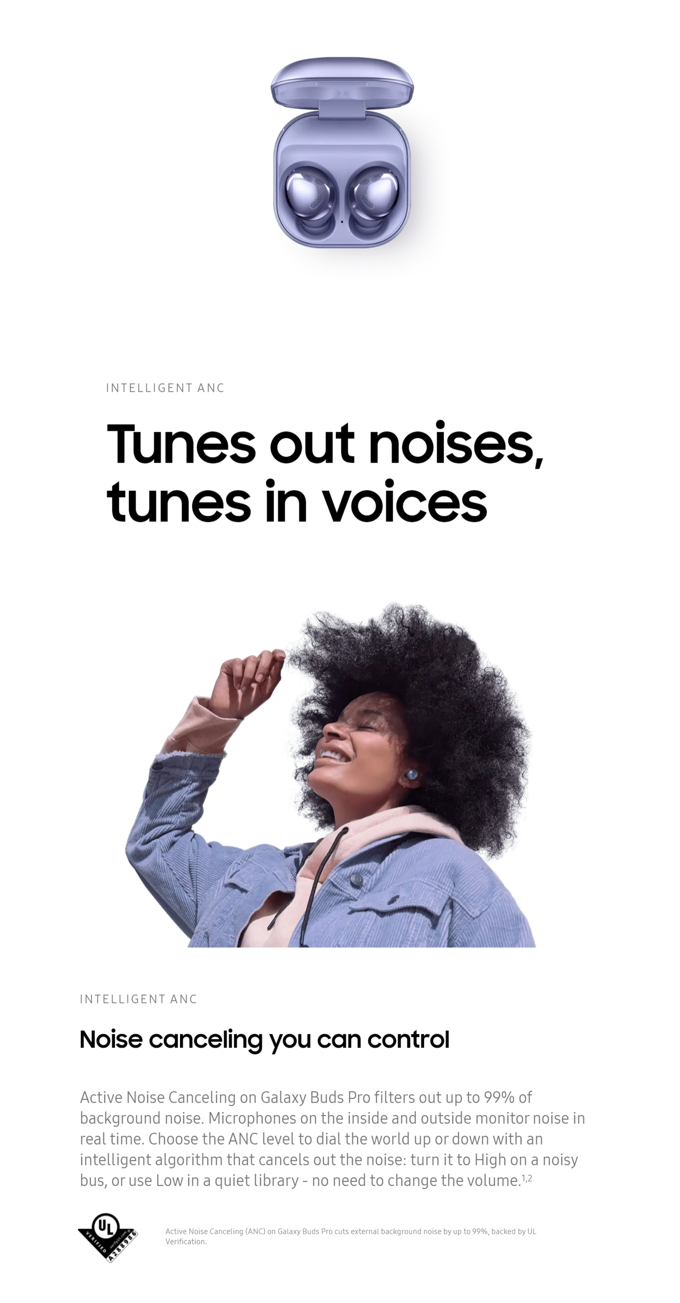 Tai nghe Galaxy Buds 2 sở hữu công nghệ giảm tiếng ồn nền tuyệt vời, giúp bạn tận hưởng những bài hát và cuộc gọi chất lượng cao mà không bị phân tâm bởi tiếng ồn xung quanh. Bạn sẽ được chìm đắm vào âm nhạc và tập trung vào cuộc trò chuyện chỉ với tai nghe này. Hãy chỉnh ngay tai nghe Galaxy Buds 2 và trải nghiệm khả năng giảm tiếng ồn nền đỉnh cao.