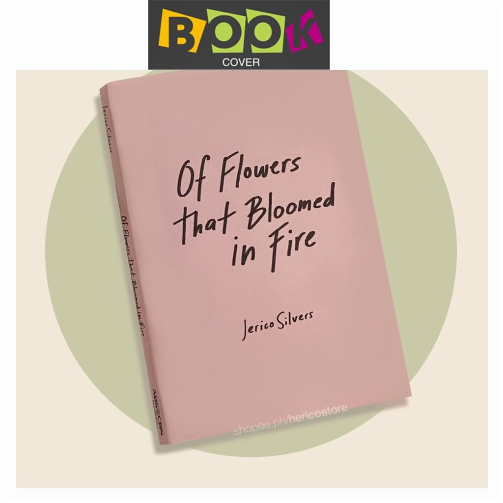 Of Flowers that Bloomed in Fire Poems by Jerico Silvers