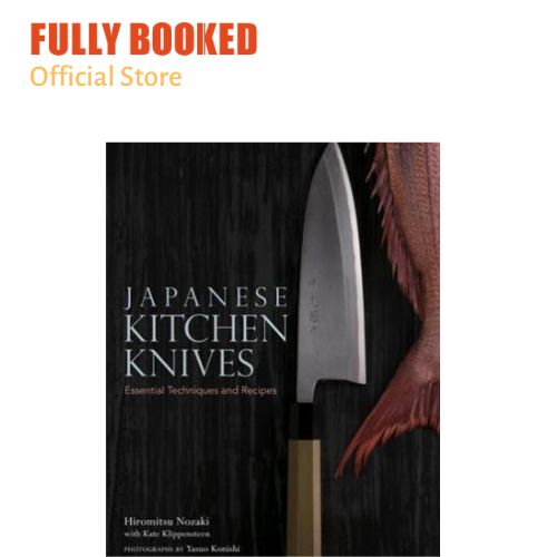 Japanese Kitchen Knives Essential Techniques And Recipes (Hardcover