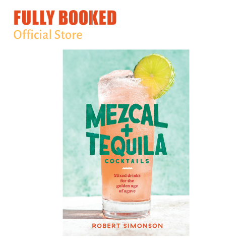 Mezcal and Tequila Cocktails Mixed Drinks for the Golden Age of Agave