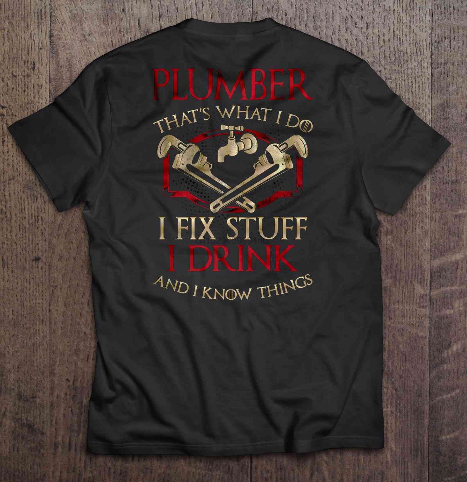 Plumber That's What I Do I Fix Stuff I Drink And I Know Thing